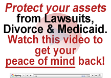 Protect your assets from lawsuits, divorce, Medicaid.